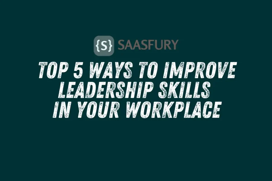 Top 5 Ways to Improve Leadership Skills in Your Workplace