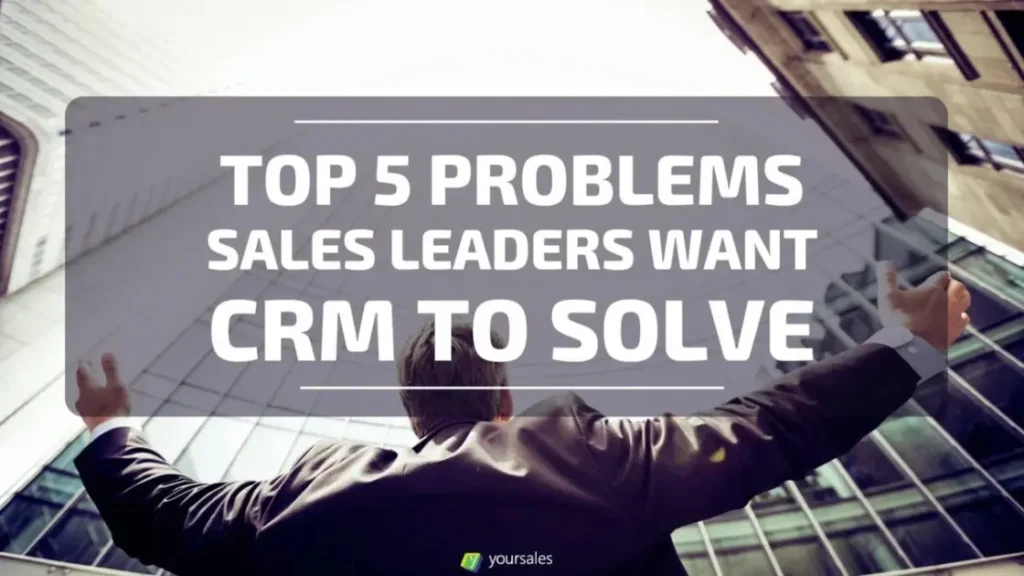 Problems Sales Leaders Want CRM to Solve